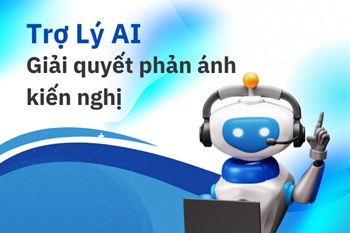 Hệ thống Ứng dụng AI nâng cao hiệu quả công tác giải quyết phản ánh, kiến nghị của người dân, doanh nghiệp